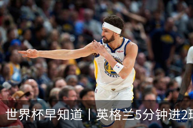 世界杯早知道丨英格兰5分钟进2球小组头名晋级 克罗地亚胜加纳两队携手出线