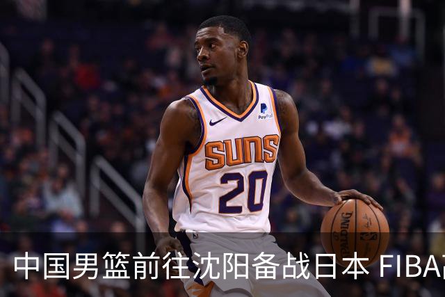 中国男篮前往沈阳备战日本 FIBA高度评价杨瀚森