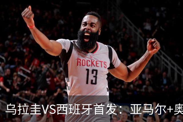 乌拉圭VS西班牙首发：亚马尔+奥亚萨瓦尔 巴尔韦德出战