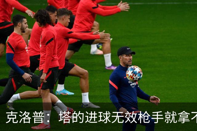 克洛普：塔的进球无效枪手就拿不到英超冠军，他们60%都这么进的