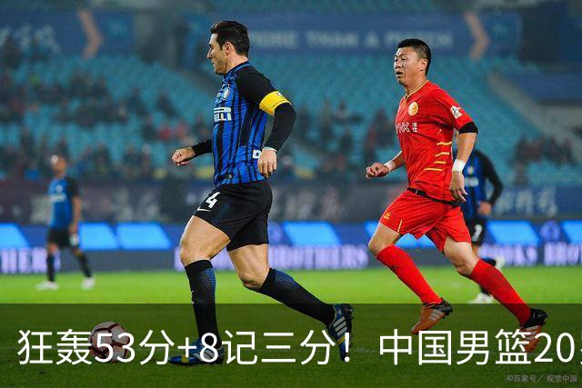狂轰53分+8记三分！中国男篮20岁2米前锋崛起：崔永熙替身大闪耀